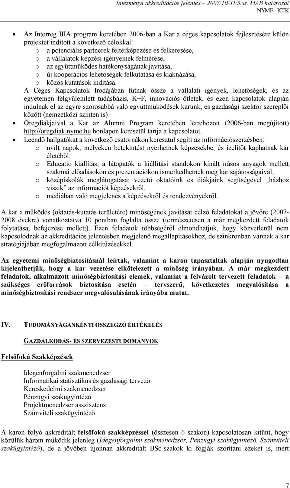 A Céges Kapcsolatok Irodájában futnak össze a vállalati igények, lehetőségek, és az egyetemen felgyülemlett tudásbázis, K+F, innovációs ötletek, és ezen kapcsolatok alapján indulnak el az egyre