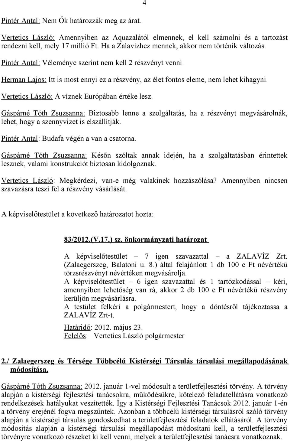 Herman Lajos: Itt is most ennyi ez a részvény, az élet fontos eleme, nem lehet kihagyni. Vertetics László: A víznek Európában értéke lesz.