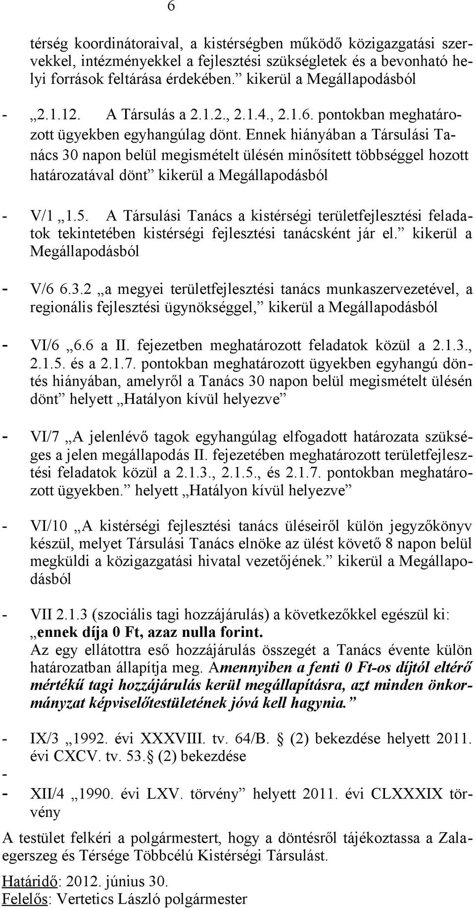 Ennek hiányában a Társulási Tanács 30 napon belül megismételt ülésén minősített többséggel hozott határozatával dönt kikerül a Megállapodásból - V/1 1.5.