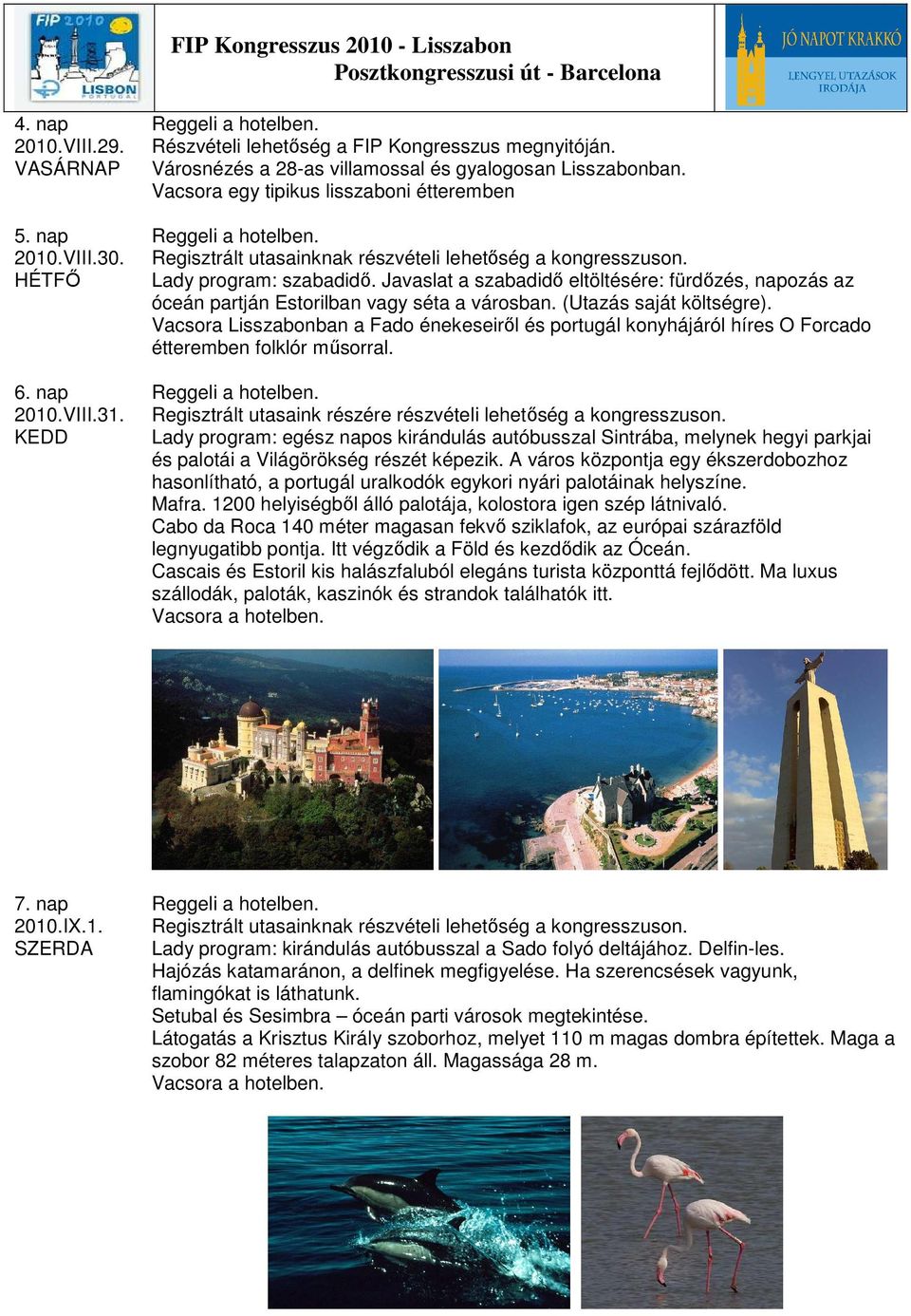 Javaslat a szabadidı eltöltésére: fürdızés, napozás az óceán partján Estorilban vagy séta a városban. (Utazás saját költségre).
