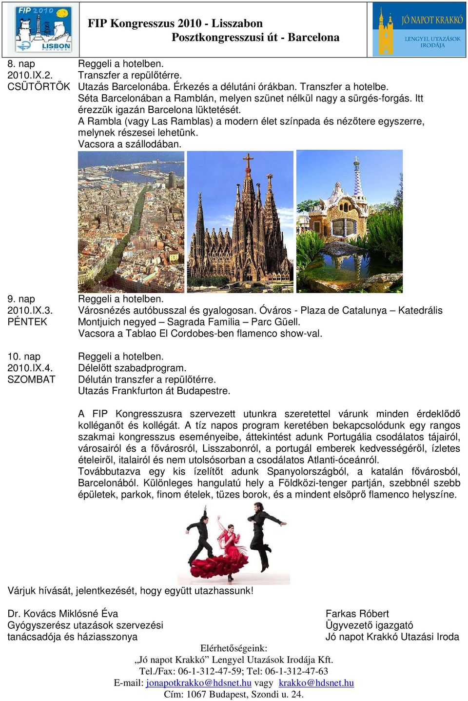 A Rambla (vagy Las Ramblas) a modern élet színpada és nézıtere egyszerre, melynek részesei lehetünk. Vacsora a szállodában. 9. nap Reggeli a hotelben. 2010.IX.3. Városnézés autóbusszal és gyalogosan.