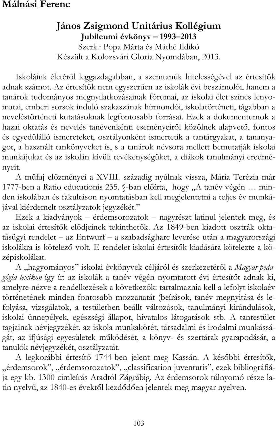 Az értesítők nem egyszerűen az iskolák évi beszámolói, hanem a tanárok tudományos megnyilatkozásainak fórumai, az iskolai élet színes lenyomatai, emberi sorsok induló szakaszának hírmondói,