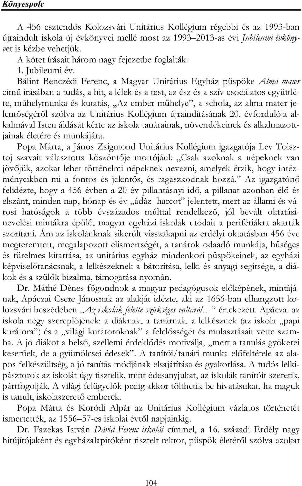 Bálint Benczédi Ferenc, a Magyar Unitárius Egyház püspöke Alma mater című írásában a tudás, a hit, a lélek és a test, az ész és a szív csodálatos együttléte, műhelymunka és kutatás, Az ember műhelye,