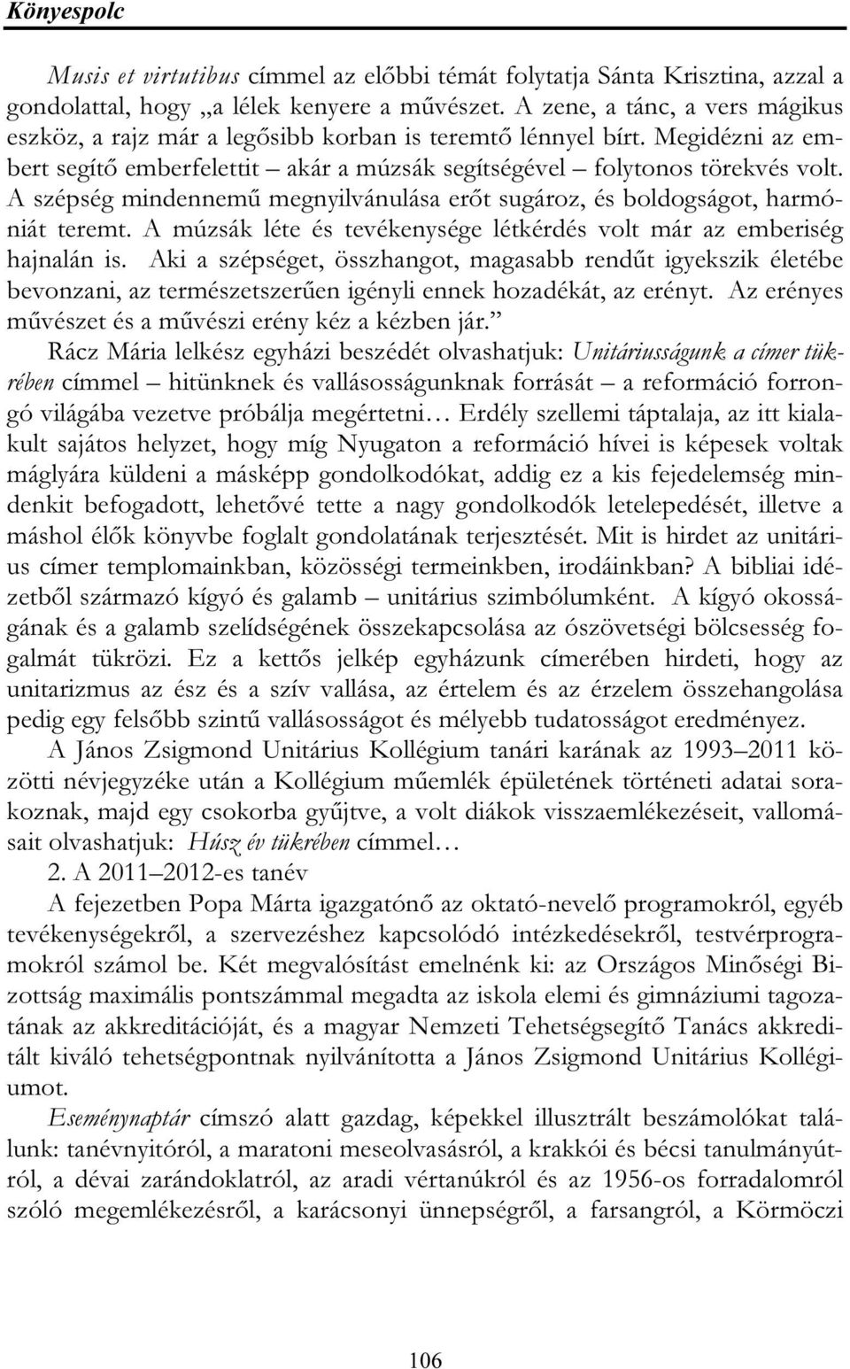 A szépség mindennemű megnyilvánulása erőt sugároz, és boldogságot, harmóniát teremt. A múzsák léte és tevékenysége létkérdés volt már az emberiség hajnalán is.