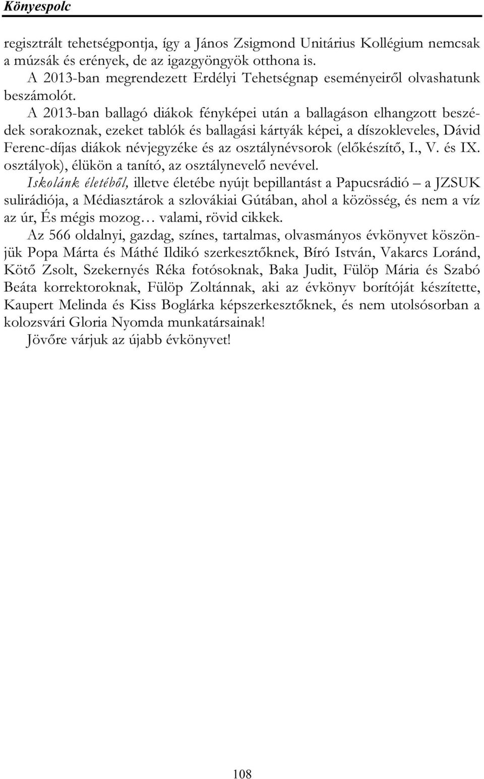 A 2013-ban ballagó diákok fényképei után a ballagáson elhangzott beszédek sorakoznak, ezeket tablók és ballagási kártyák képei, a díszokleveles, Dávid Ferenc-díjas diákok névjegyzéke és az