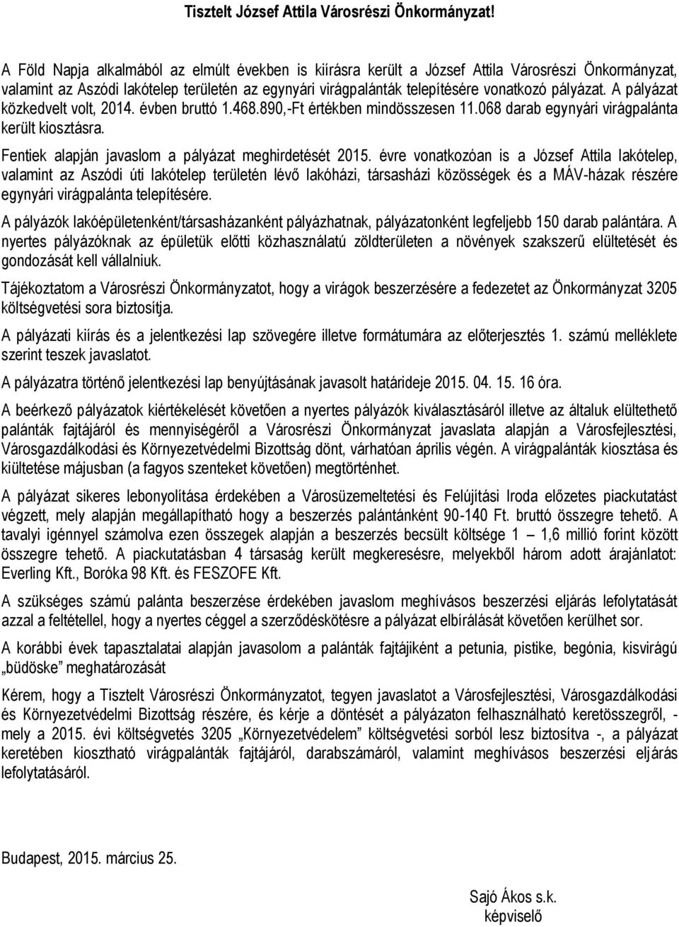 A pályázat közkedvelt volt, 2014. évben bruttó 1.468.890,-Ft értékben mindösszesen 11.068 darab egynyári virágpalánta került kiosztásra. Fentiek alapján javaslom a pályázat meghirdetését 2015.