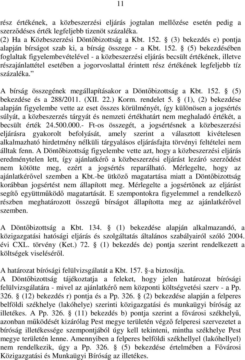 (5) bekezdésében foglaltak figyelembevételével - a közbeszerzési eljárás becsült értékének, illetve részajánlattétel esetében a jogorvoslattal érintett rész értékének legfeljebb tíz százaléka.