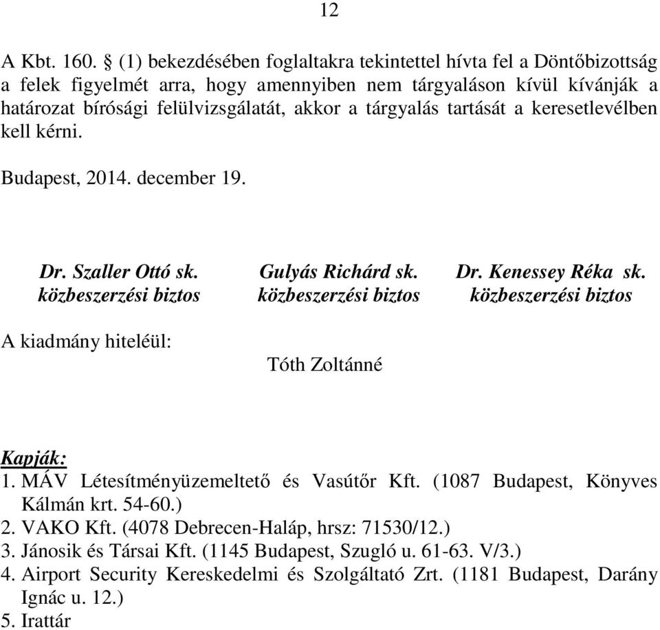 tárgyalás tartását a keresetlevélben kell kérni. Budapest, 2014. december 19. Dr. Szaller Ottó sk. közbeszerzési biztos A kiadmány hiteléül: Gulyás Richárd sk.