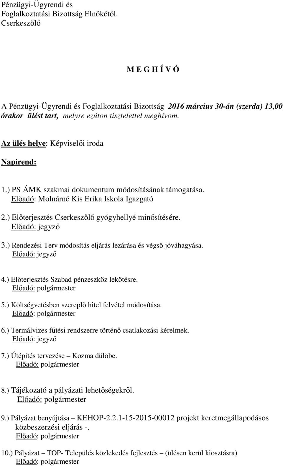 Az ülés helye: Képviselői iroda Napirend: 1.) PS ÁMK szakmai dokumentum módosításának támogatása. Előadó: Molnárné Kis Erika Iskola Igazgató 2.) Előterjesztés Cserkeszőlő gyógyhellyé minősítésére.