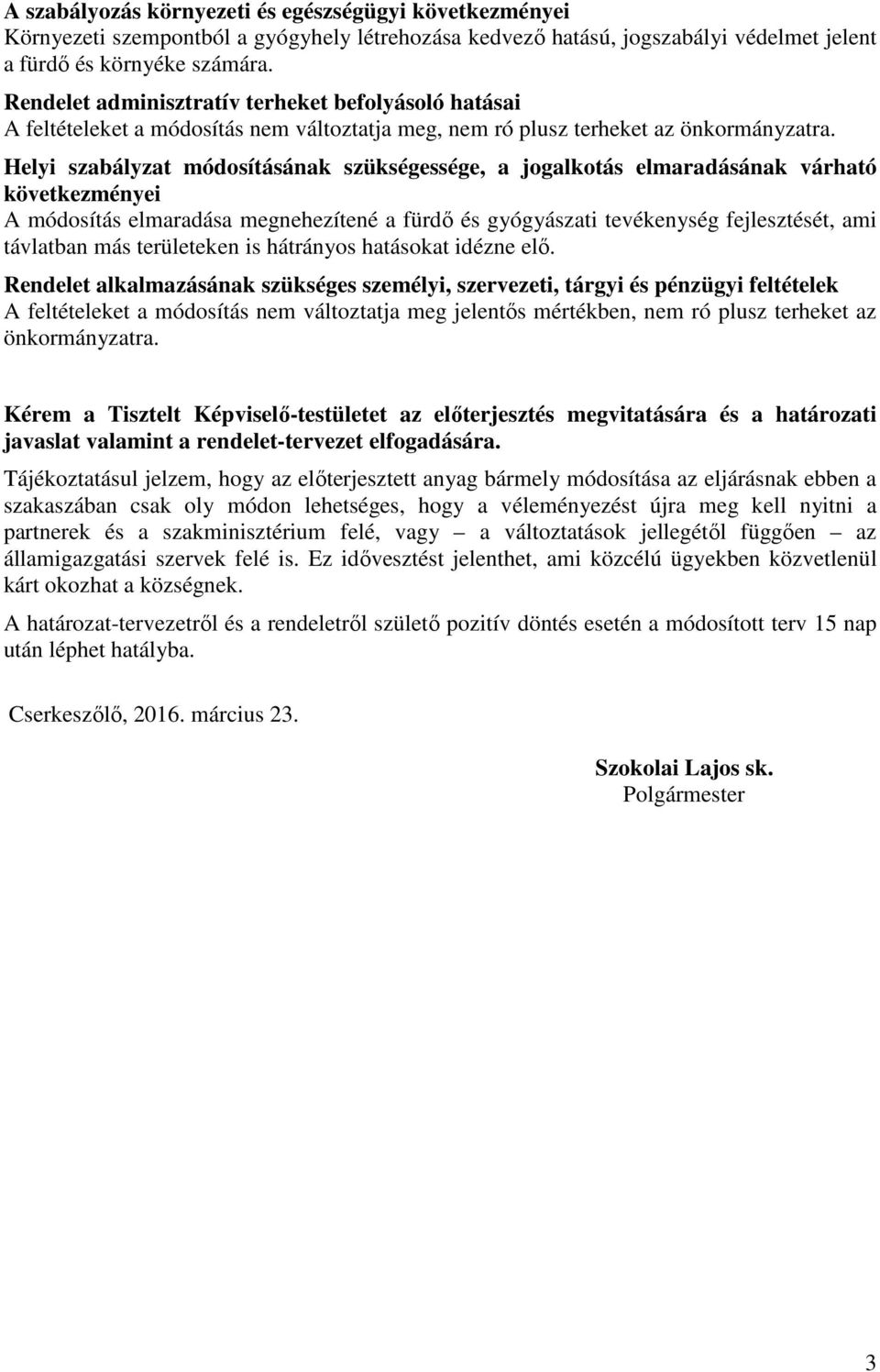 Helyi szabályzat módosításának szükségessége, a jogalkotás elmaradásának várható következményei A módosítás elmaradása megnehezítené a fürdő és gyógyászati tevékenység fejlesztését, ami távlatban más