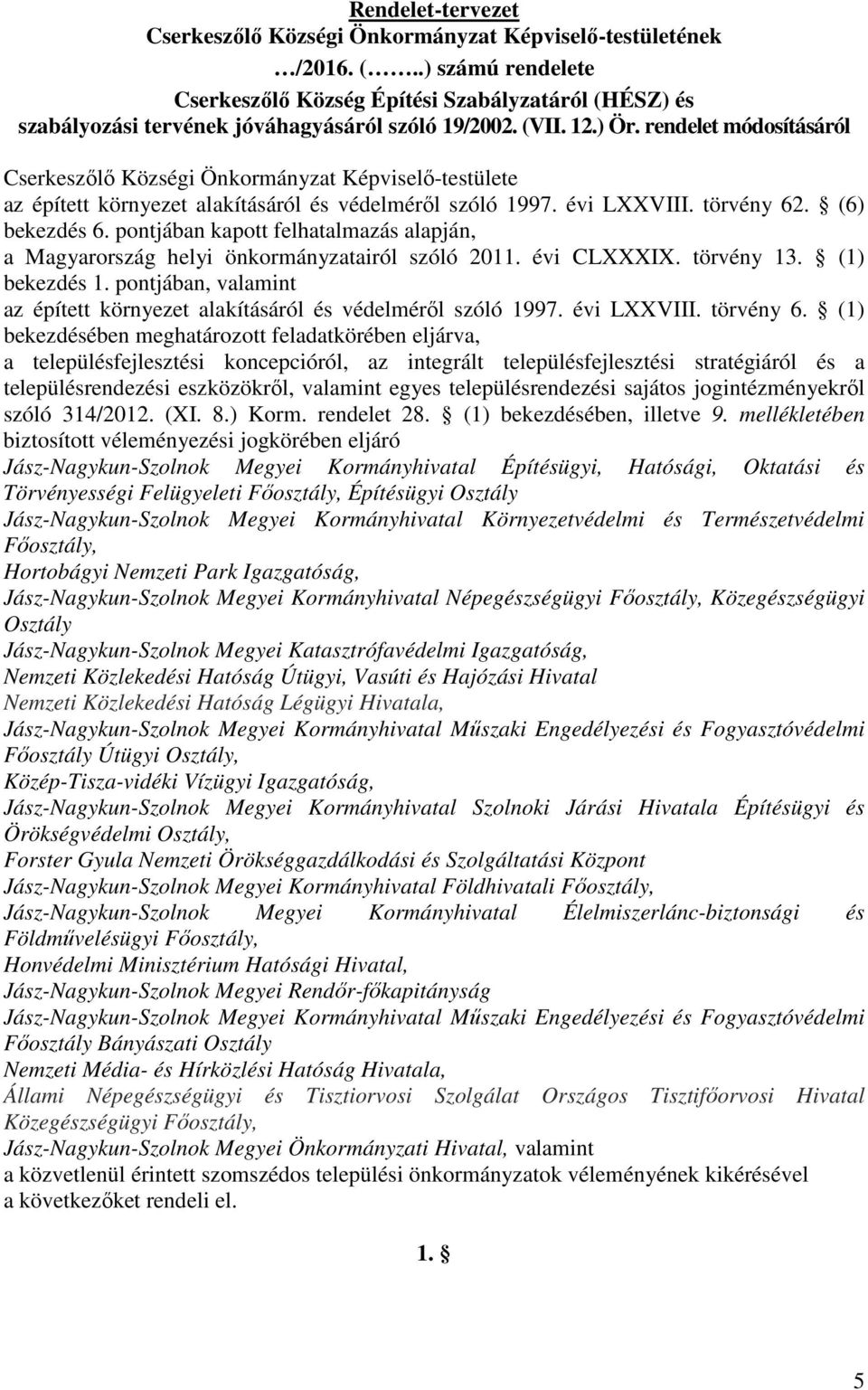 rendelet módosításáról Cserkeszőlő Községi Önkormányzat Képviselő-testülete az épített környezet alakításáról és védelméről szóló 1997. évi LXXVIII. törvény 62. (6) bekezdés 6.