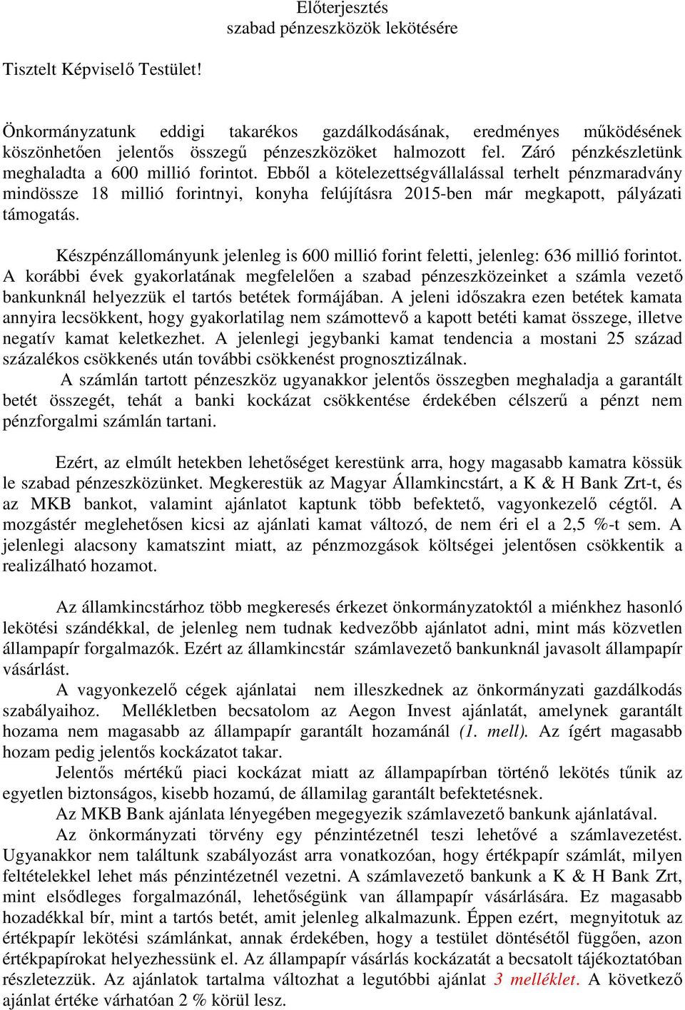 Ebből a kötelezettségvállalással terhelt pénzmaradvány mindössze 18 millió forintnyi, konyha felújításra 2015-ben már megkapott, pályázati támogatás.