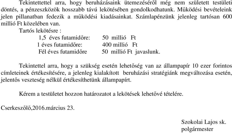 Tartós lekötésre : 1,5 éves futamidőre: 50 millió Ft 1 éves futamidőre: 400 millió Ft Fél éves futamidőre 50 millió Ft javaslunk.