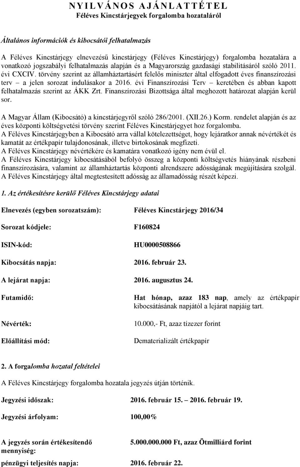 törvény szerint az államháztartásért felelős miniszter által elfogadott éves finanszírozási terv a jelen sorozat indulásakor a 2016.