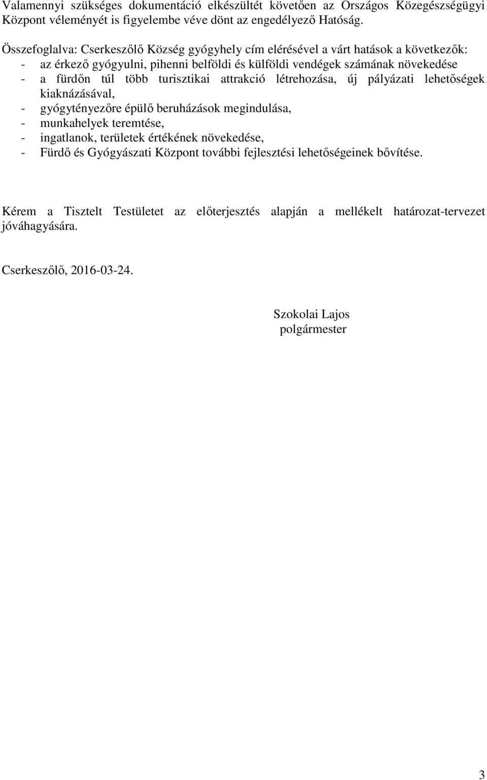 turisztikai attrakció létrehozása, új pályázati lehetőségek kiaknázásával, - gyógytényezőre épülő beruházások megindulása, - munkahelyek teremtése, - ingatlanok, területek értékének