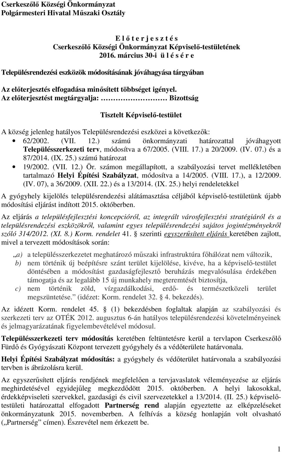 Az előterjesztést megtárgyalja: Bizottság Tisztelt Képviselő-testület A község jelenleg hatályos Településrendezési eszközei a következők: 62/2002. (VII. 12.