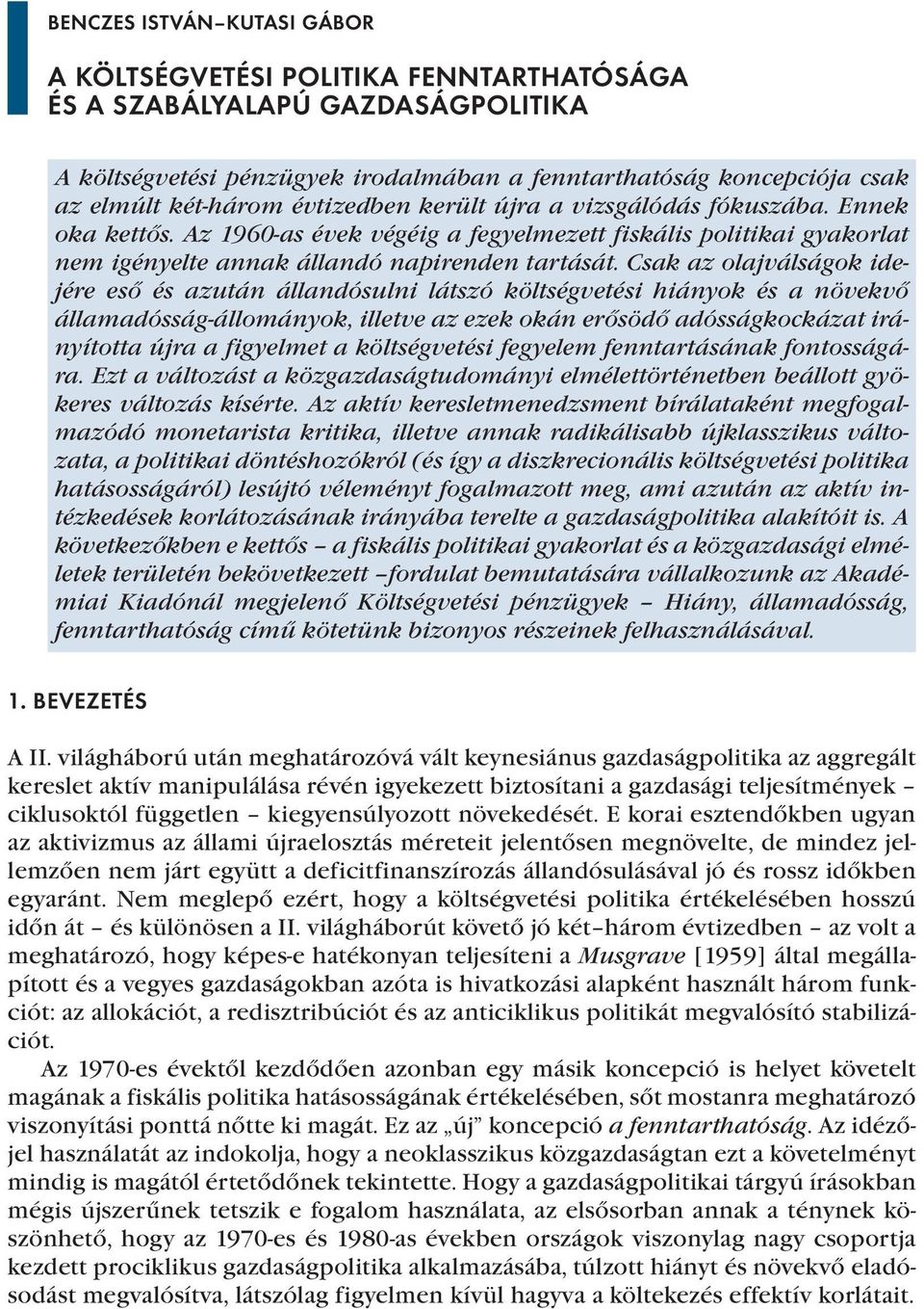 Csak az olajválságok idejére eső és azután állandósulni látszó költségvetési hiányok és a növekvő államadósság-állományok, illetve az ezek okán erősödő adósságkockázat irányította újra a figyelmet a