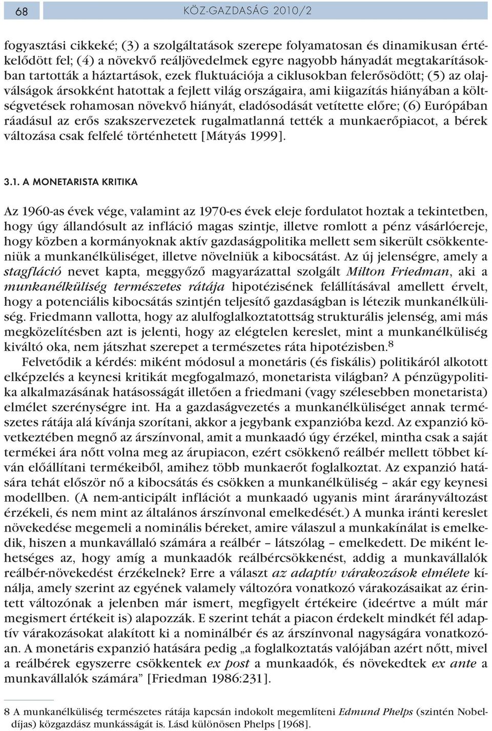 eladósodását vetítette előre; (6) Európában ráadásul az erős szakszervezetek rugalmatlanná tették a munkaerőpiacot, a bérek változása csak felfelé történhetett [Mátyás 19