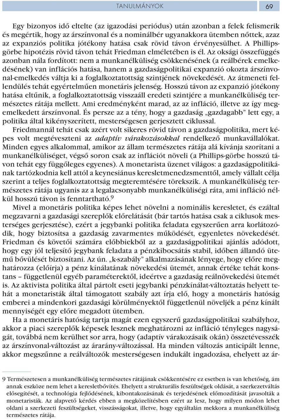 Az oksági összefüggés azonban nála fordított: nem a munkanélküliség csökkenésének (a reálbérek emelkedésének) van inflációs hatása, hanem a gazdaságpolitikai expanzió okozta árszínvonal-emelkedés