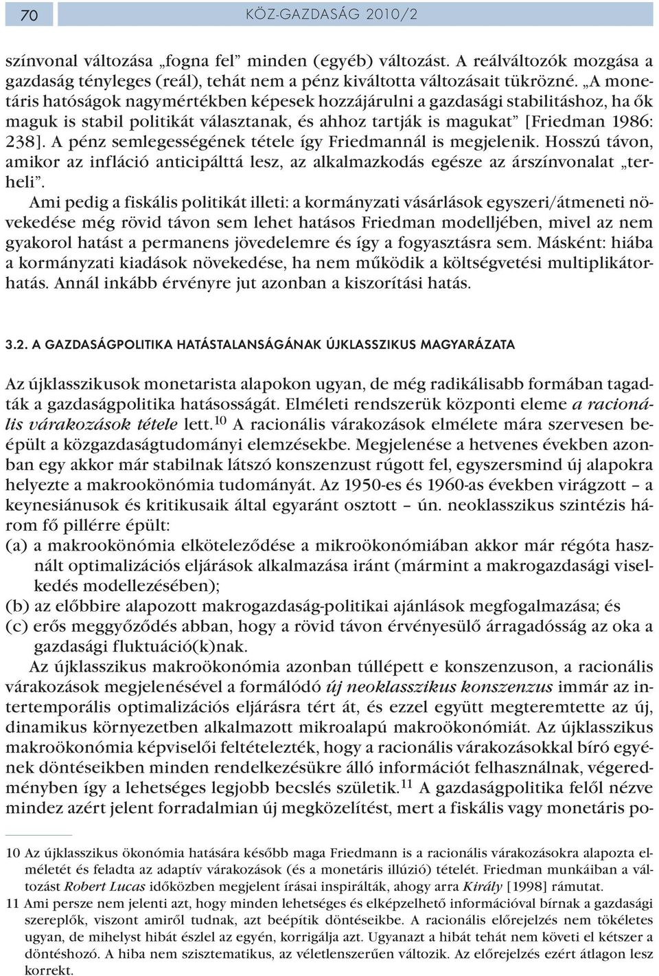 A pénz semlegességének tétele így Friedmannál is megjelenik. Hosszú távon, amikor az infláció anticipálttá lesz, az alkalmazkodás egésze az árszínvonalat terheli.