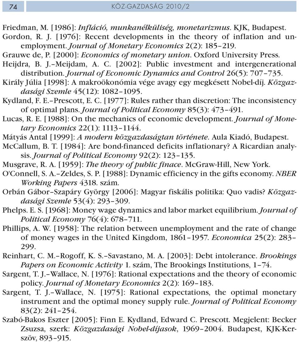 [2002]: Public investment and intergenerational distribution. Journal of Economic Dynamics and Control 26(5): 707 735. Király Júlia [1998]: A makroökonómia vége avagy egy megkésett Nobel-díj.