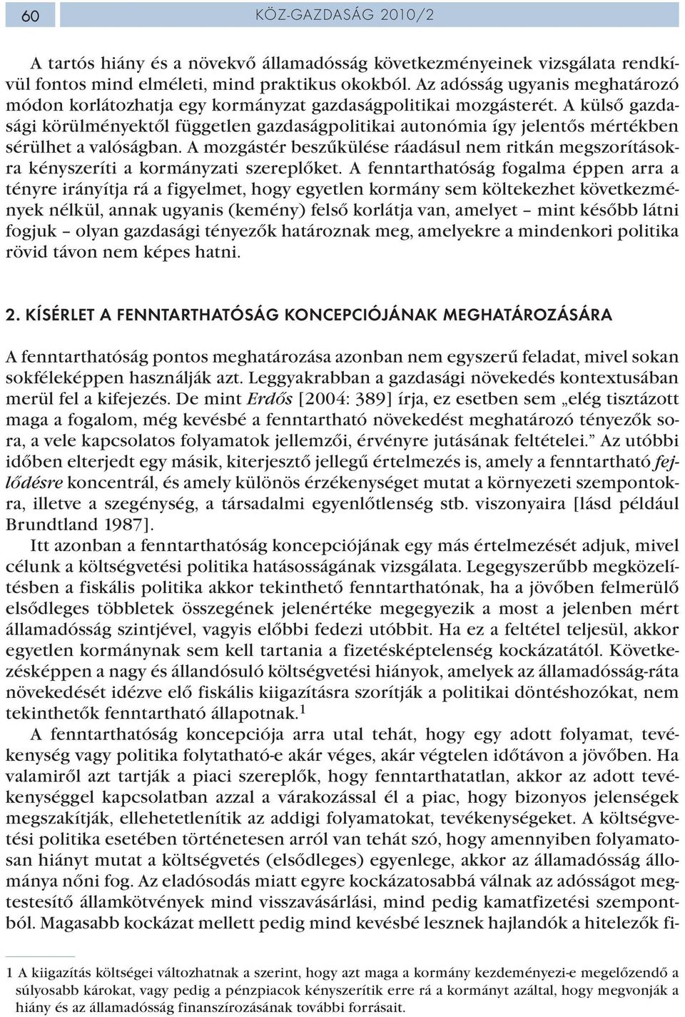 A külső gazdasági körülményektől független gazdaságpolitikai autonómia így jelentős mértékben sérülhet a valóságban.
