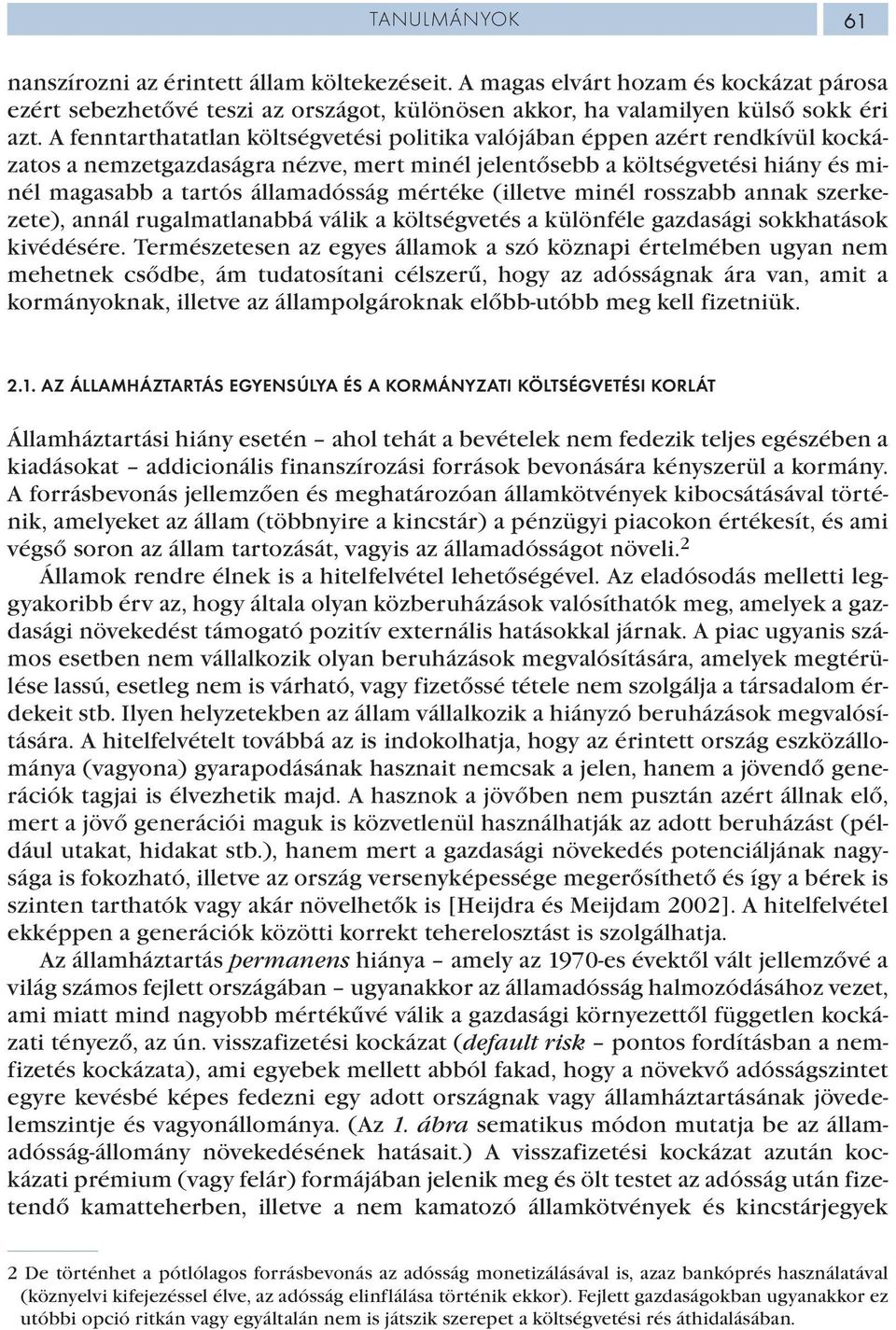 mértéke (illetve minél rosszabb annak szerkezete), annál rugalmatlanabbá válik a költségvetés a különféle gazdasági sokkhatások kivédésére.