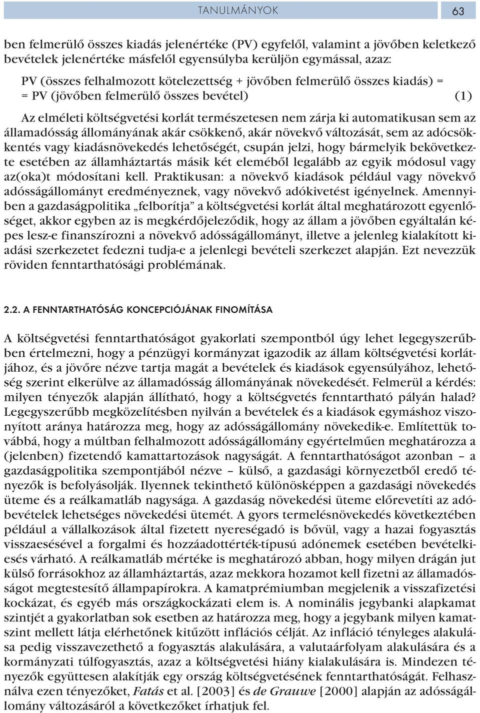 állományának akár csökkenő, akár növekvő változását, sem az adócsökkentés vagy kiadásnövekedés lehetőségét, csupán jelzi, hogy bármelyik bekövetkezte esetében az államháztartás másik két eleméből