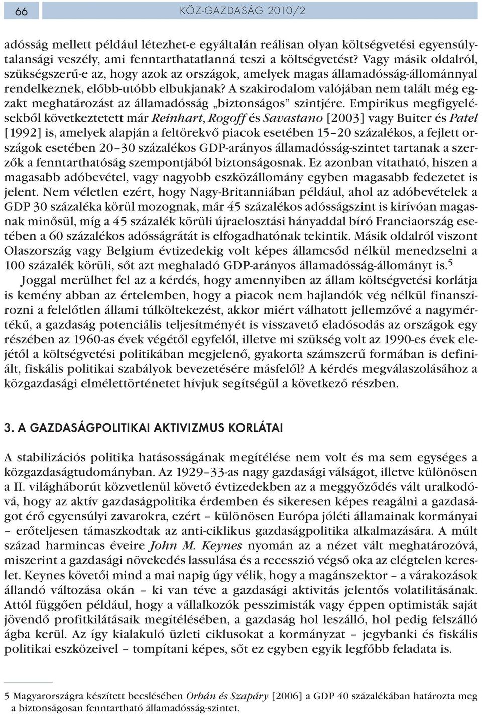 A szakirodalom valójában nem talált még egzakt meghatározást az államadósság biztonságos szintjére.