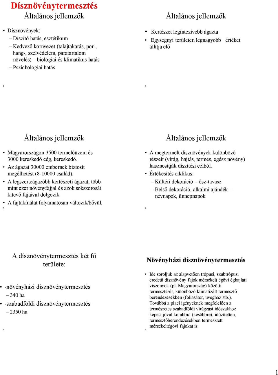 és 3000 kereskedő cég, kereskedő. Az ágazat 30000 embernek biztosít megélhetést (8-10000 család).