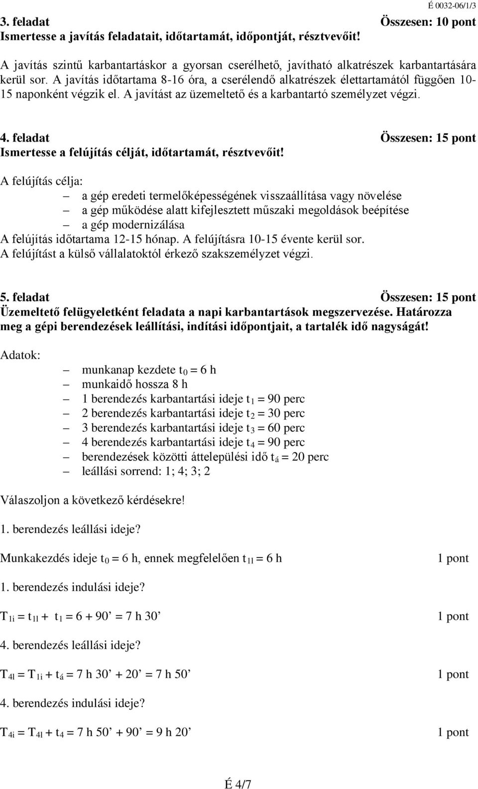 A javítás időtartama 8-16 óra, a cserélendő alkatrészek élettartamától függően 10-15 naponként végzik el. A javítást az üzemeltető és a karbantartó személyzet végzi. 4.