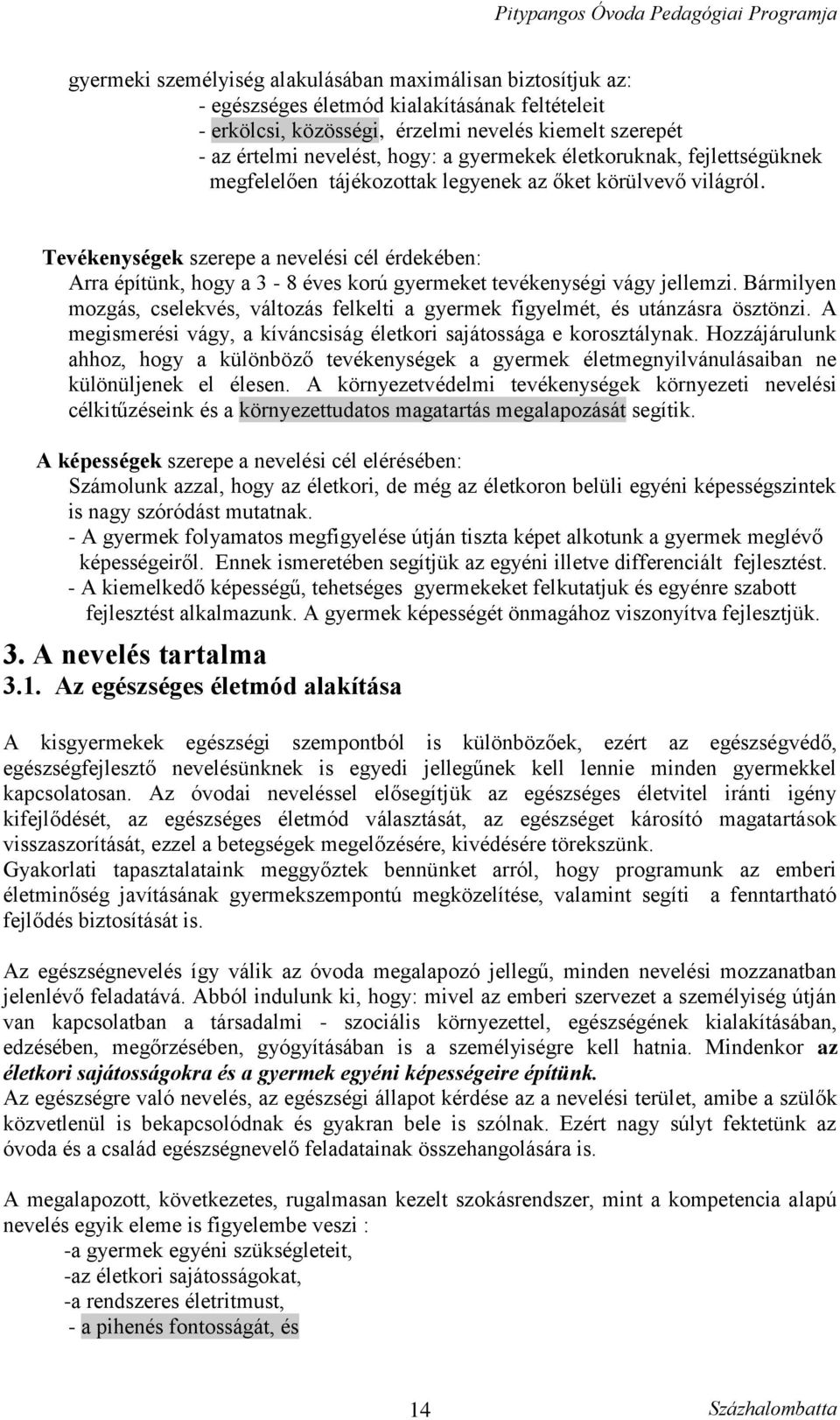 Tevékenységek szerepe a nevelési cél érdekében: Arra építünk, hogy a 3-8 éves korú gyermeket tevékenységi vágy jellemzi.