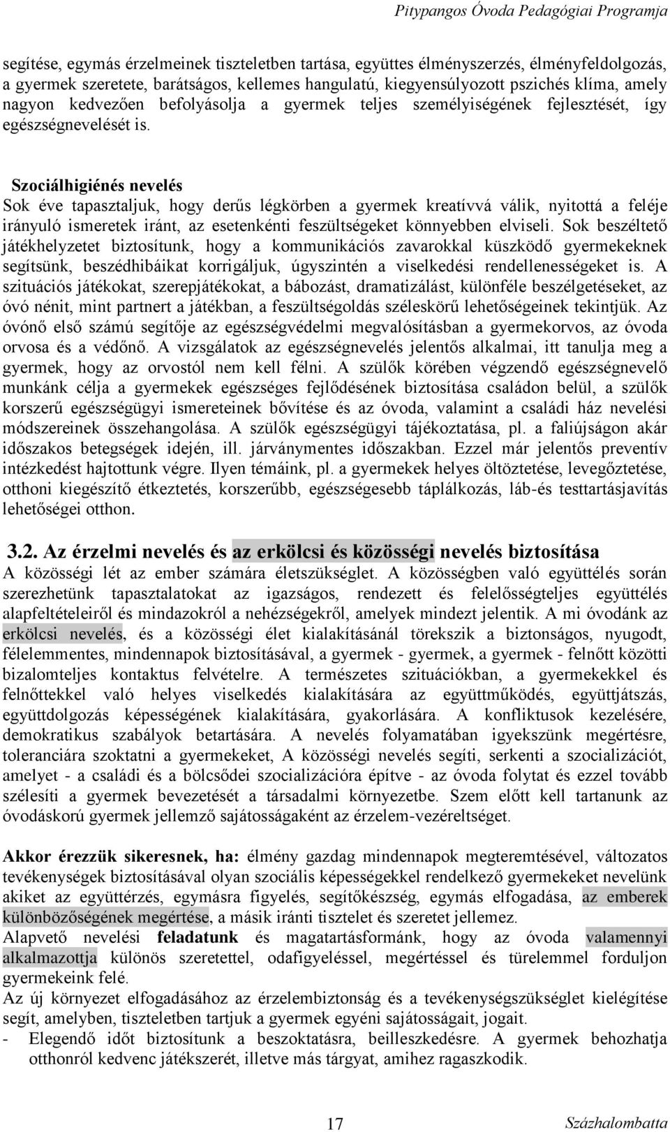 Szociálhigiénés nevelés Sok éve tapasztaljuk, hogy derűs légkörben a gyermek kreatívvá válik, nyitottá a feléje irányuló ismeretek iránt, az esetenkénti feszültségeket könnyebben elviseli.