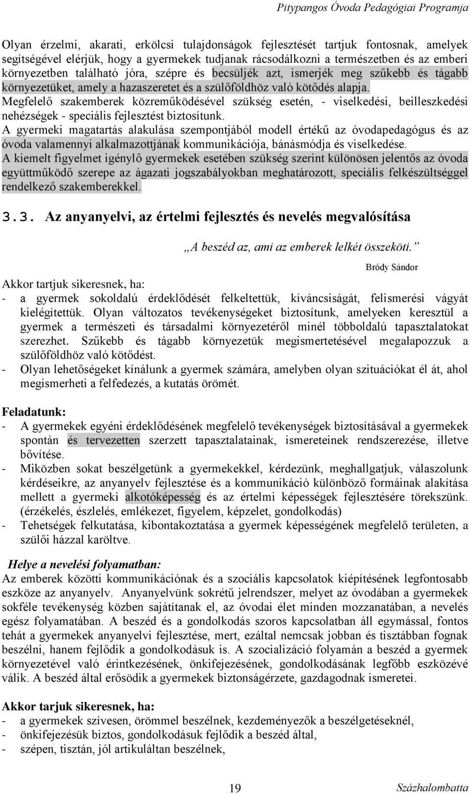 Megfelelő szakemberek közreműködésével szükség esetén, - viselkedési, beilleszkedési nehézségek - speciális fejlesztést biztosítunk.