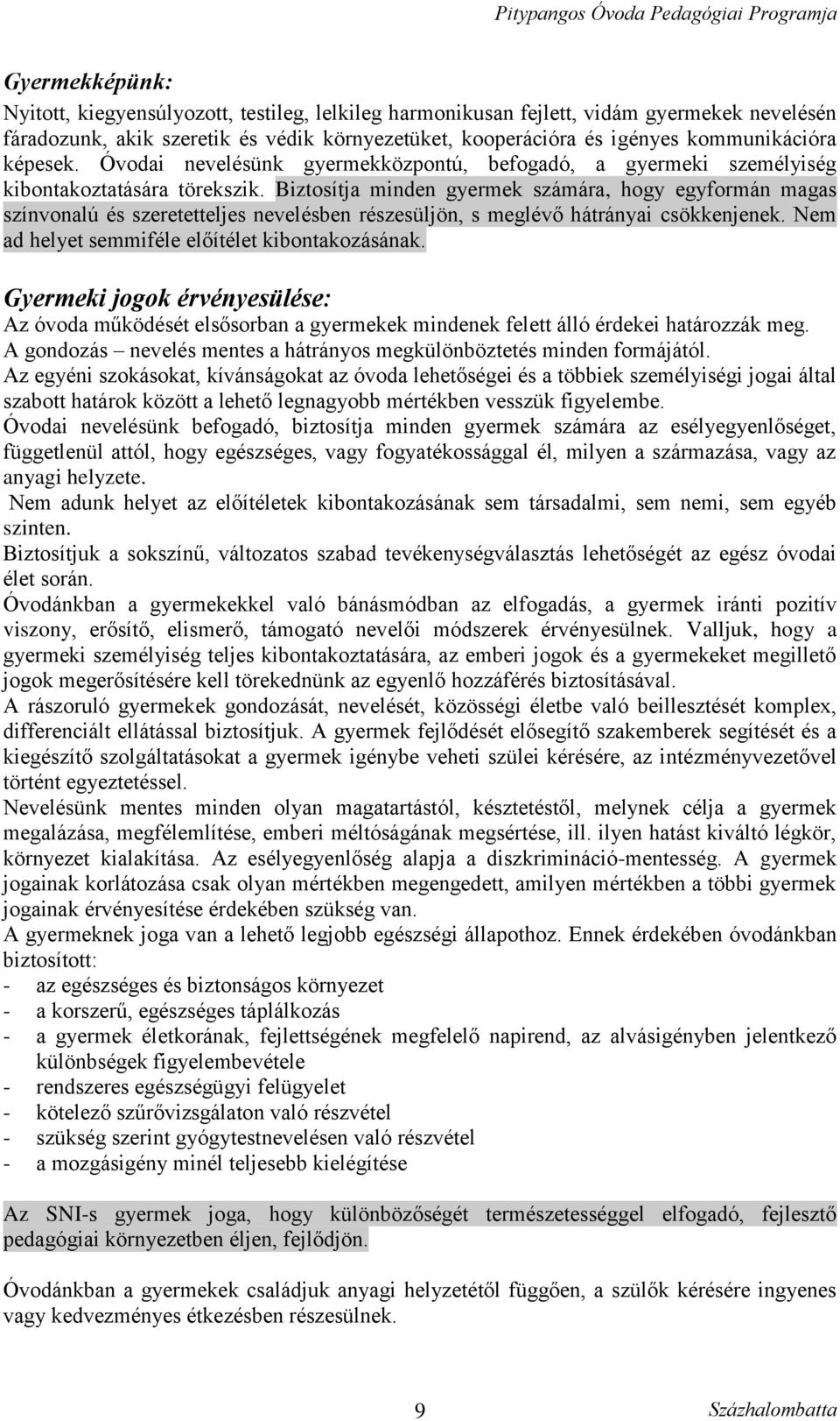 Biztosítja minden gyermek számára, hogy egyformán magas színvonalú és szeretetteljes nevelésben részesüljön, s meglévő hátrányai csökkenjenek. Nem ad helyet semmiféle előítélet kibontakozásának.