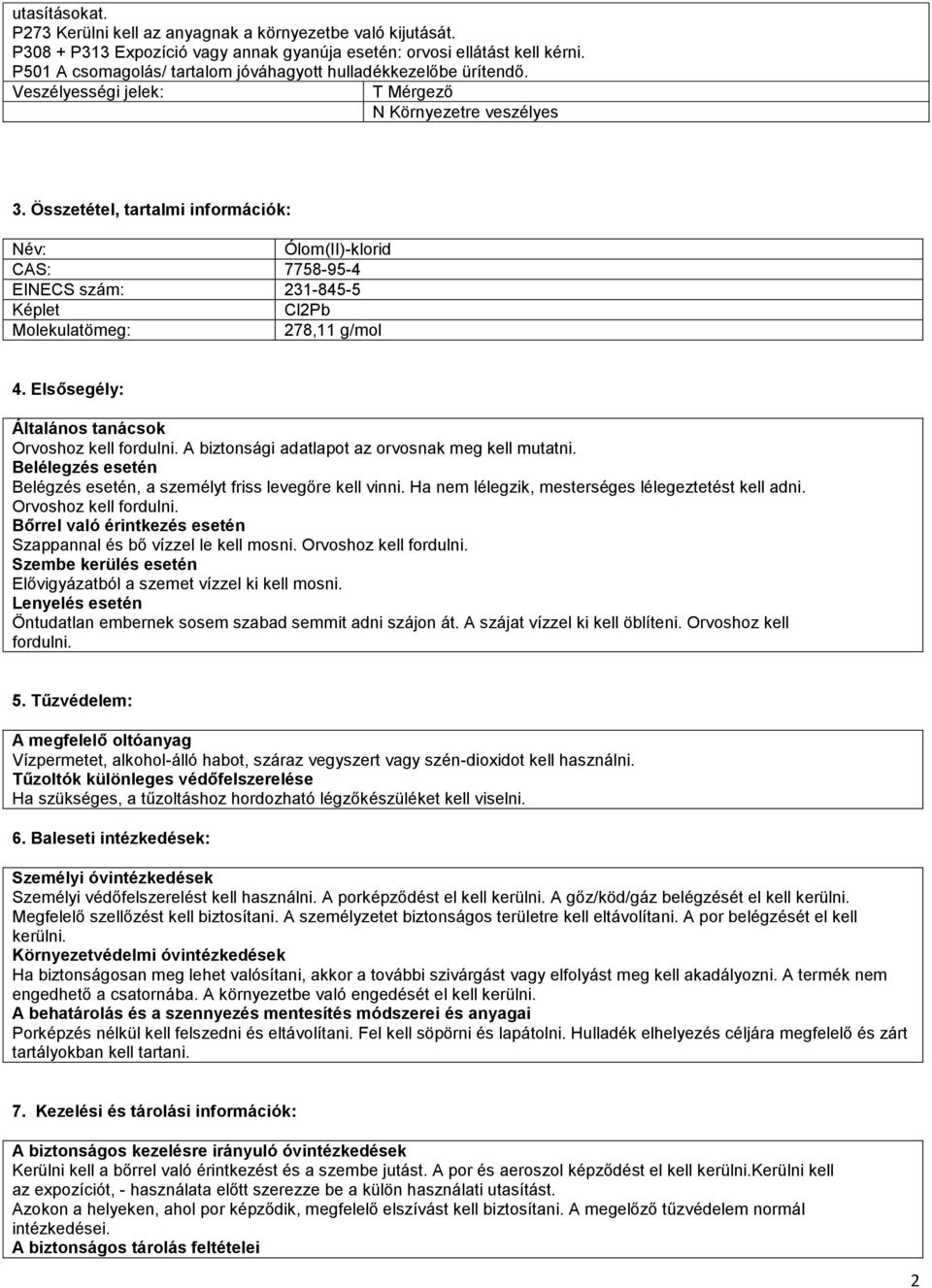 Összetétel, tartalmi információk: Név: CAS: 7758-95-4 EINECS szám: 231-845-5 Képlet Cl2Pb Molekulatömeg: 278,11 g/mol 4. Elsősegély: Általános tanácsok Orvoshoz kell fordulni.