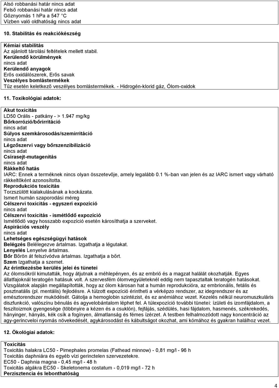 Toxikológiai adatok: Akut toxicitás LD50 Orális - patkány - > 1.
