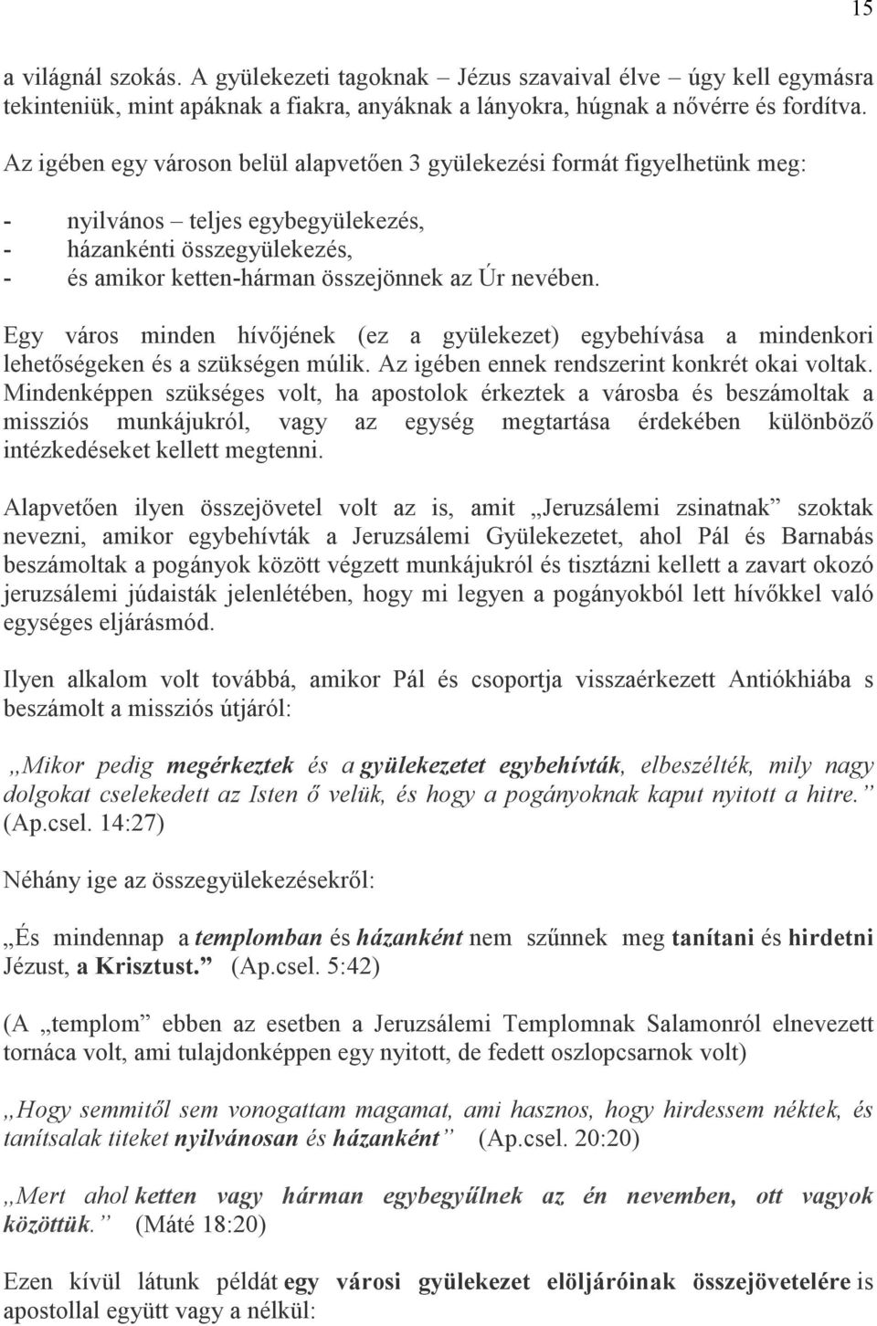 Egy város minden hívőjének (ez a gyülekezet) egybehívása a mindenkori lehetőségeken és a szükségen múlik. Az igében ennek rendszerint konkrét okai voltak.