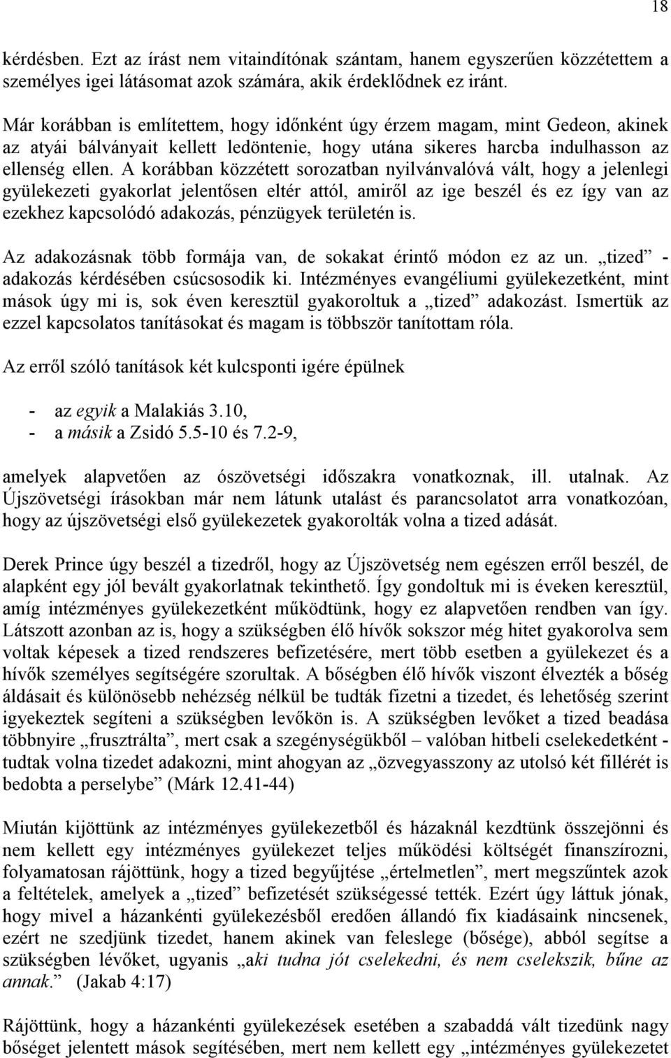 A korábban közzétett sorozatban nyilvánvalóvá vált, hogy a jelenlegi gyülekezeti gyakorlat jelentősen eltér attól, amiről az ige beszél és ez így van az ezekhez kapcsolódó adakozás, pénzügyek