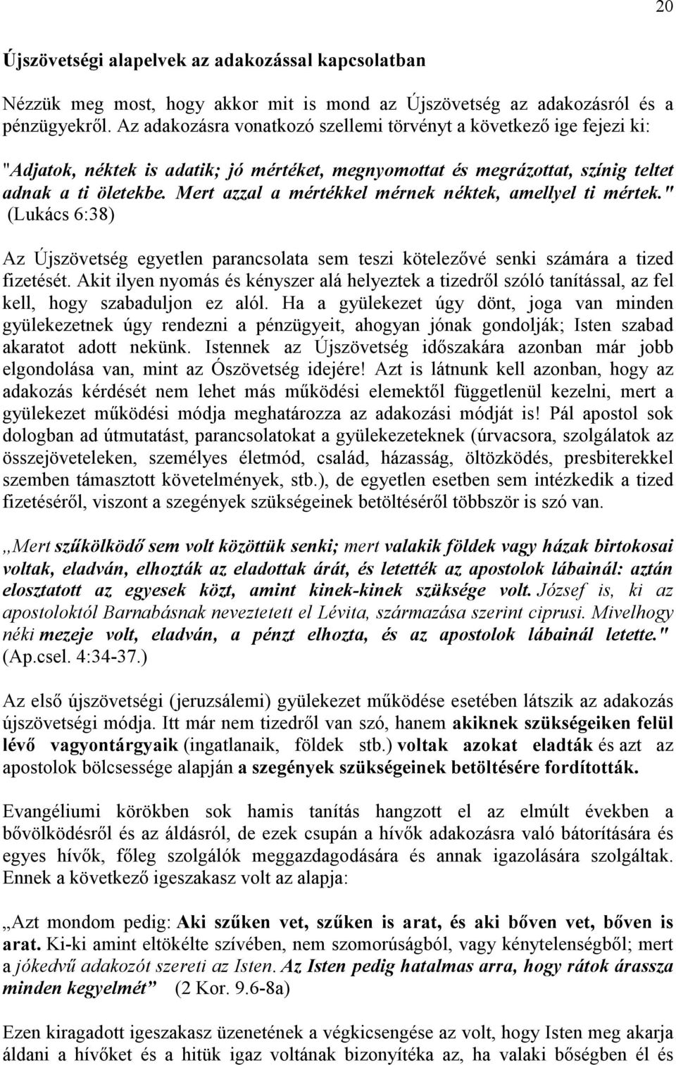 Mert azzal a mértékkel mérnek néktek, amellyel ti mértek." (Lukács 6:38) Az Újszövetség egyetlen parancsolata sem teszi kötelezővé senki számára a tized fizetését.