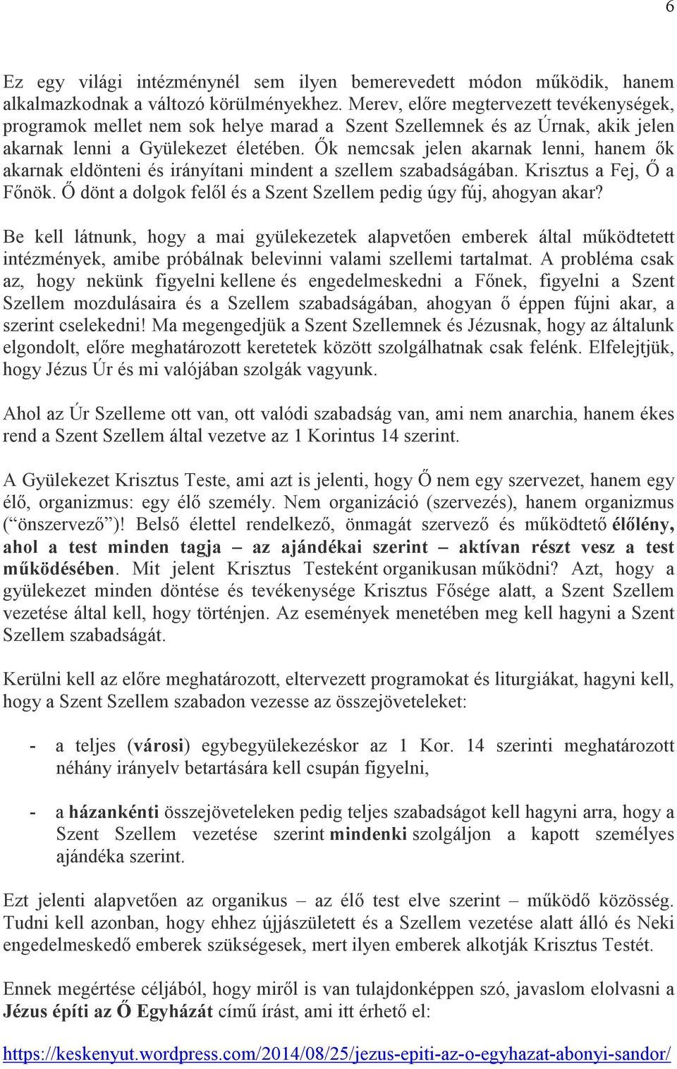 Ők nemcsak jelen akarnak lenni, hanem ők akarnak eldönteni és irányítani mindent a szellem szabadságában. Krisztus a Fej, Ő a Főnök.