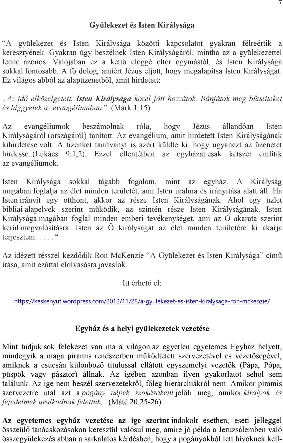 A fő dolog, amiért Jézus eljött, hogy megalapítsa Isten Királyságát. Ez világos abból az alapüzenetből, amit hirdetett: Az idő elközelgetett. Isten Királysága közel jött hozzátok.