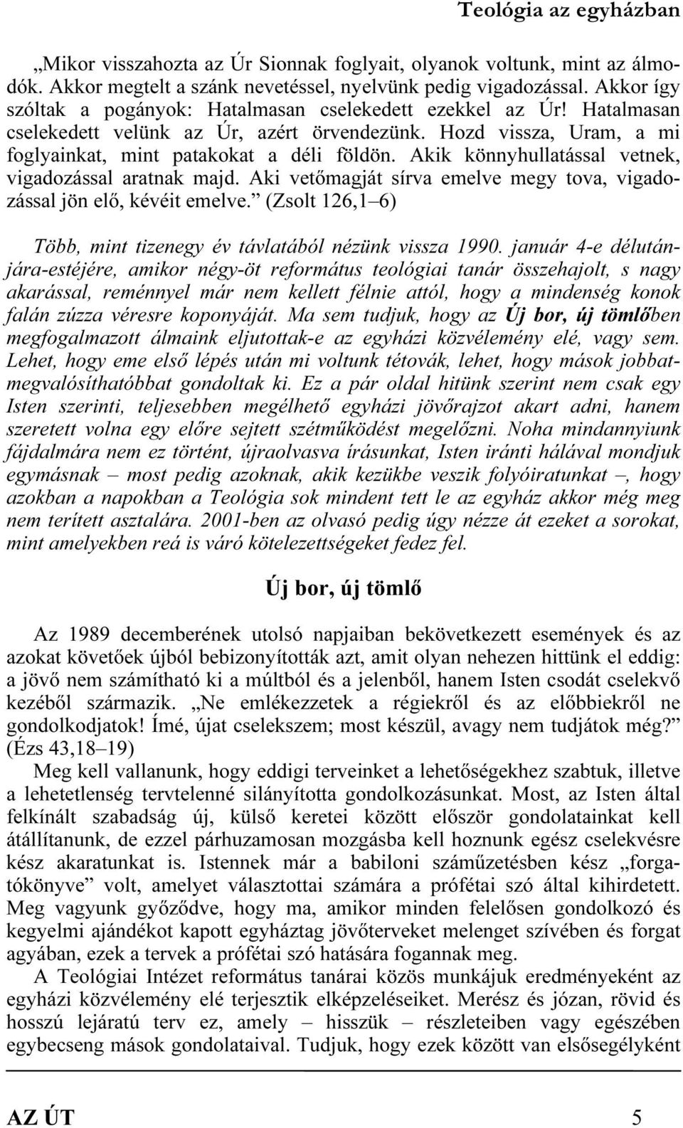 Akik könnyhullatással vetnek, vigadozással aratnak majd. Aki vetőmagját sírva emelve megy tova, vigadozással jön elő, kévéit emelve.