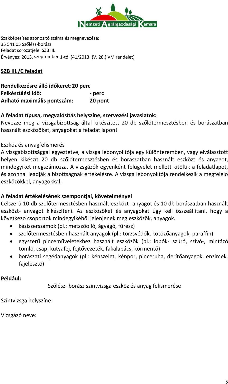 vizsgabizottság által kikészített 20 db szőlőtermesztésben és borászatban használt eszközöket, anyagokat a feladat lapon!