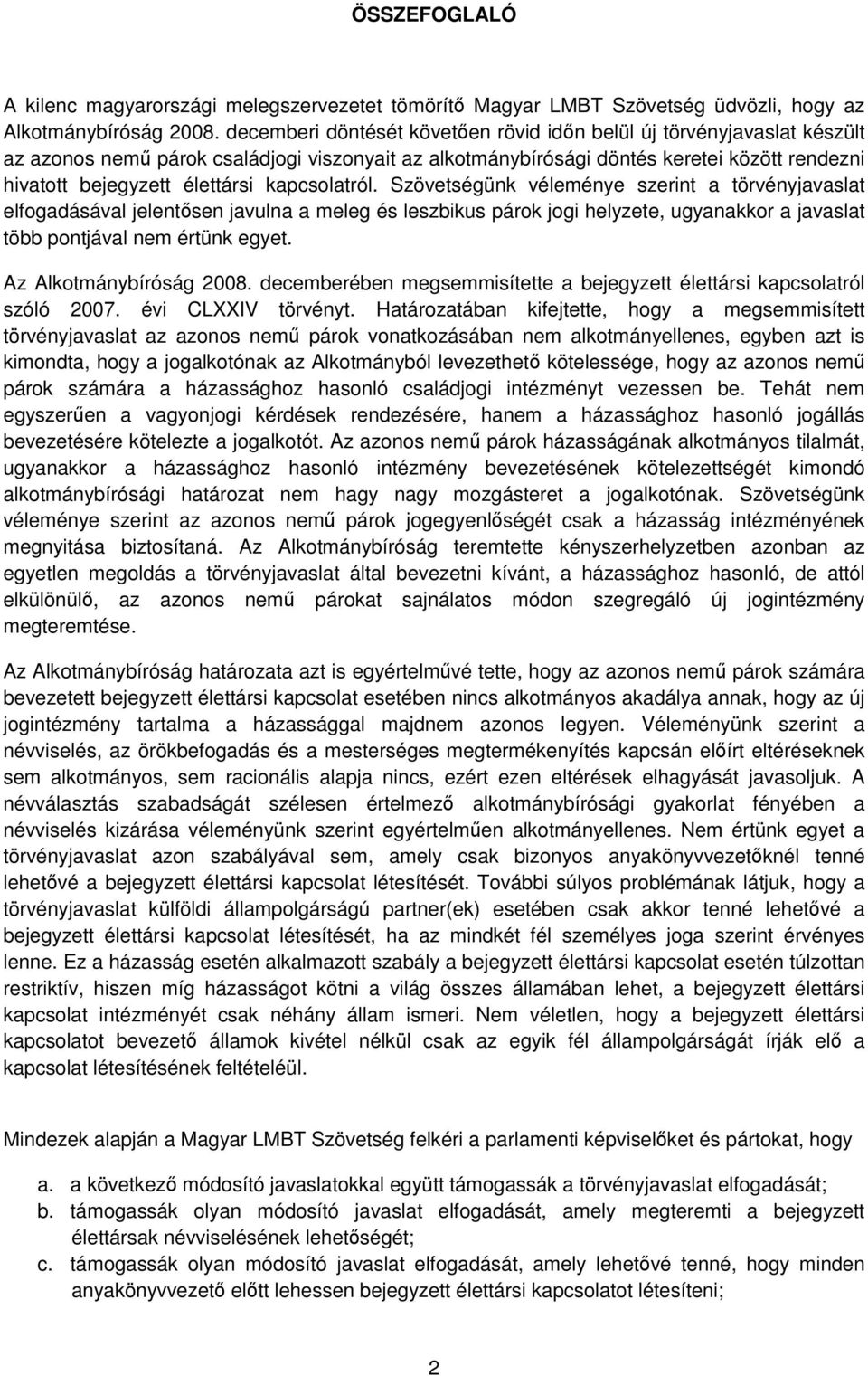kapcsolatról. Szövetségünk véleménye szerint a törvényjavaslat elfogadásával jelentősen javulna a meleg és leszbikus párok jogi helyzete, ugyanakkor a javaslat több pontjával nem értünk egyet.