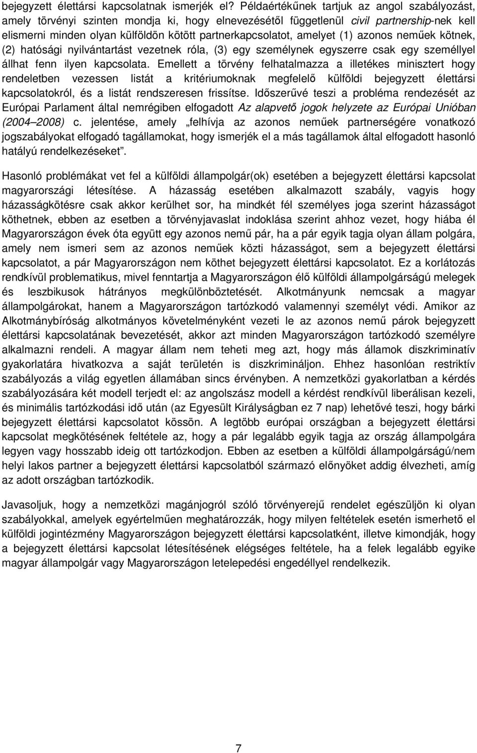 amelyet (1) azonos neműek kötnek, (2) hatósági nyilvántartást vezetnek róla, (3) egy személynek egyszerre csak egy személlyel állhat fenn ilyen kapcsolata.