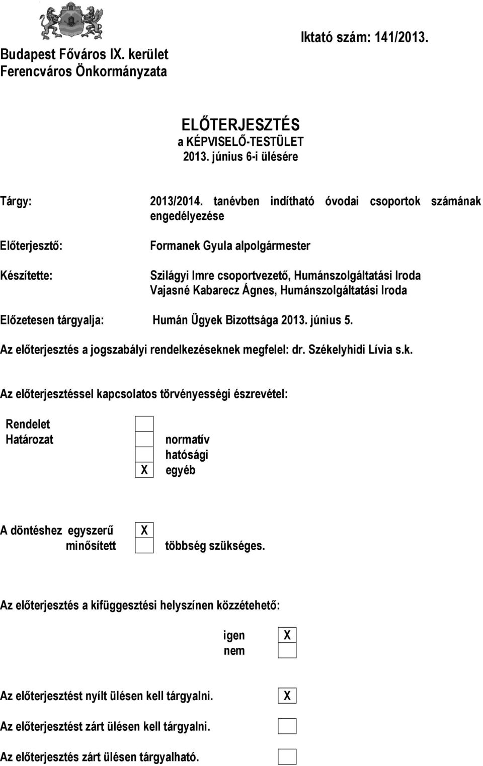 Előzetesen tárgyalja: Humán Ügyek Bizottsága 2013. június 5. Az előterjesztés a jogszabályi rendelkezéseknek megfelel: dr. Székelyhidi Lívia s.k. Az előterjesztéssel kapcsolatos törvényességi észrevétel: Rendelet Határozat X normatív hatósági egyéb A döntéshez egyszerű minősített X többség szükséges.
