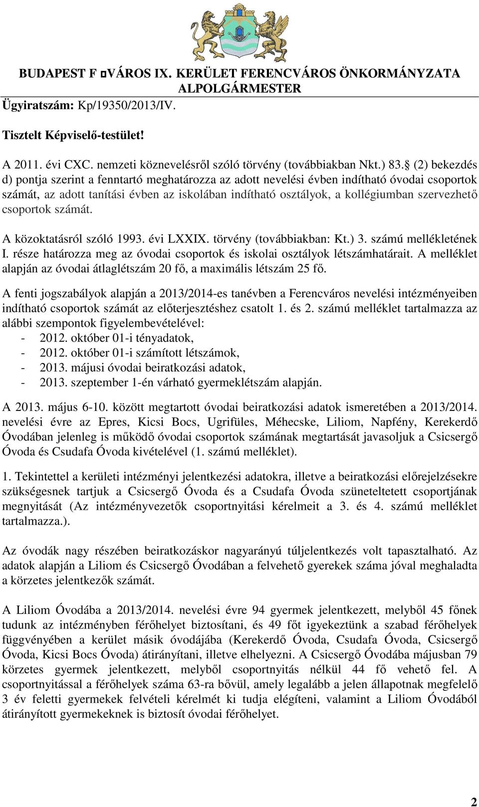 csoportok számát. A közoktatásról szóló 1993. évi LXXIX. törvény (továbbiakban: Kt.) 3. számú mellékletének I. része határozza meg az óvodai csoportok és iskolai osztályok határait.