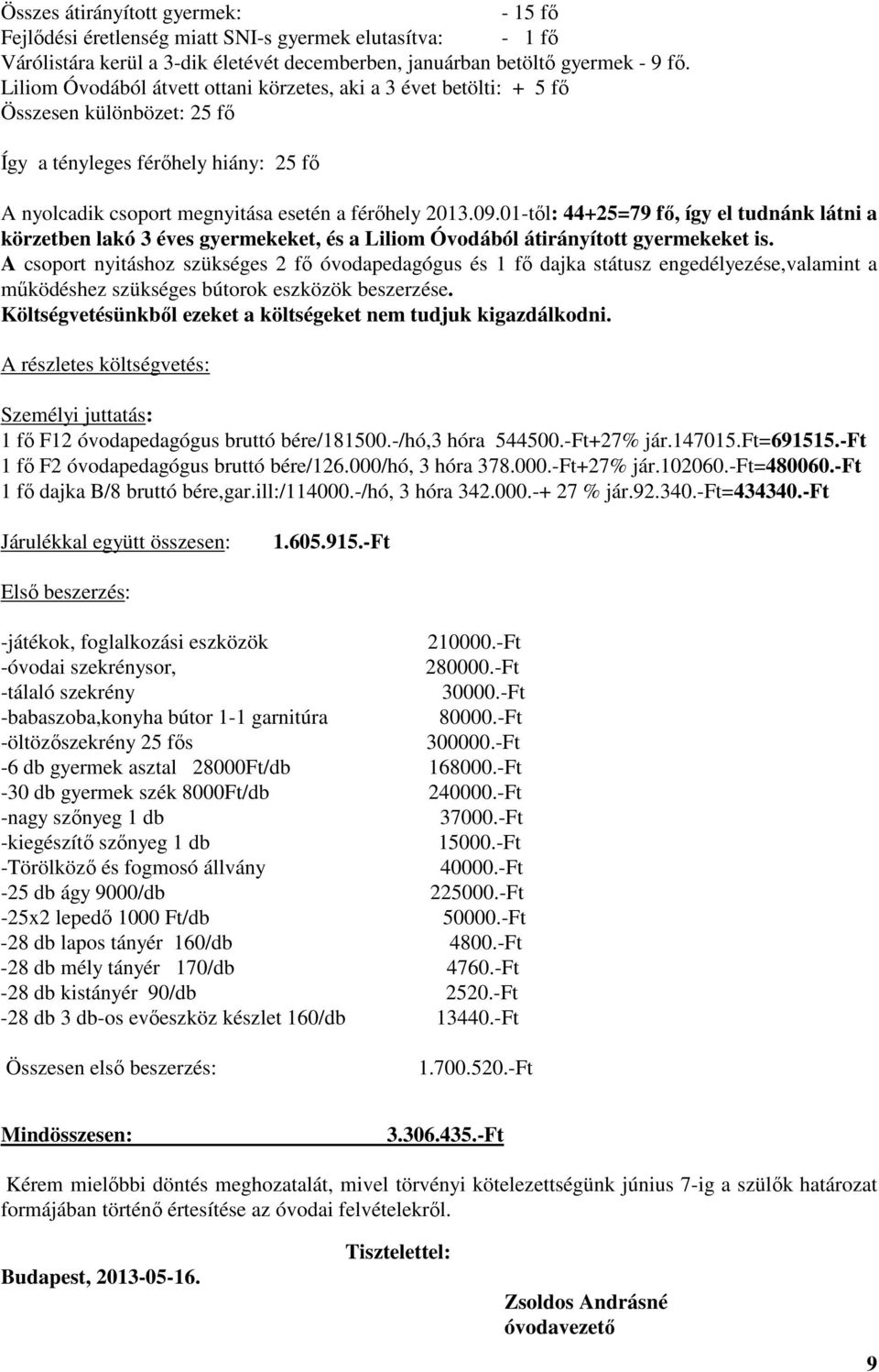 01-től: 44+25=79 fő, így el tudnánk látni a körzetben lakó 3 éves gyermekeket, és a Liliom Óvodából átirányított gyermekeket is.