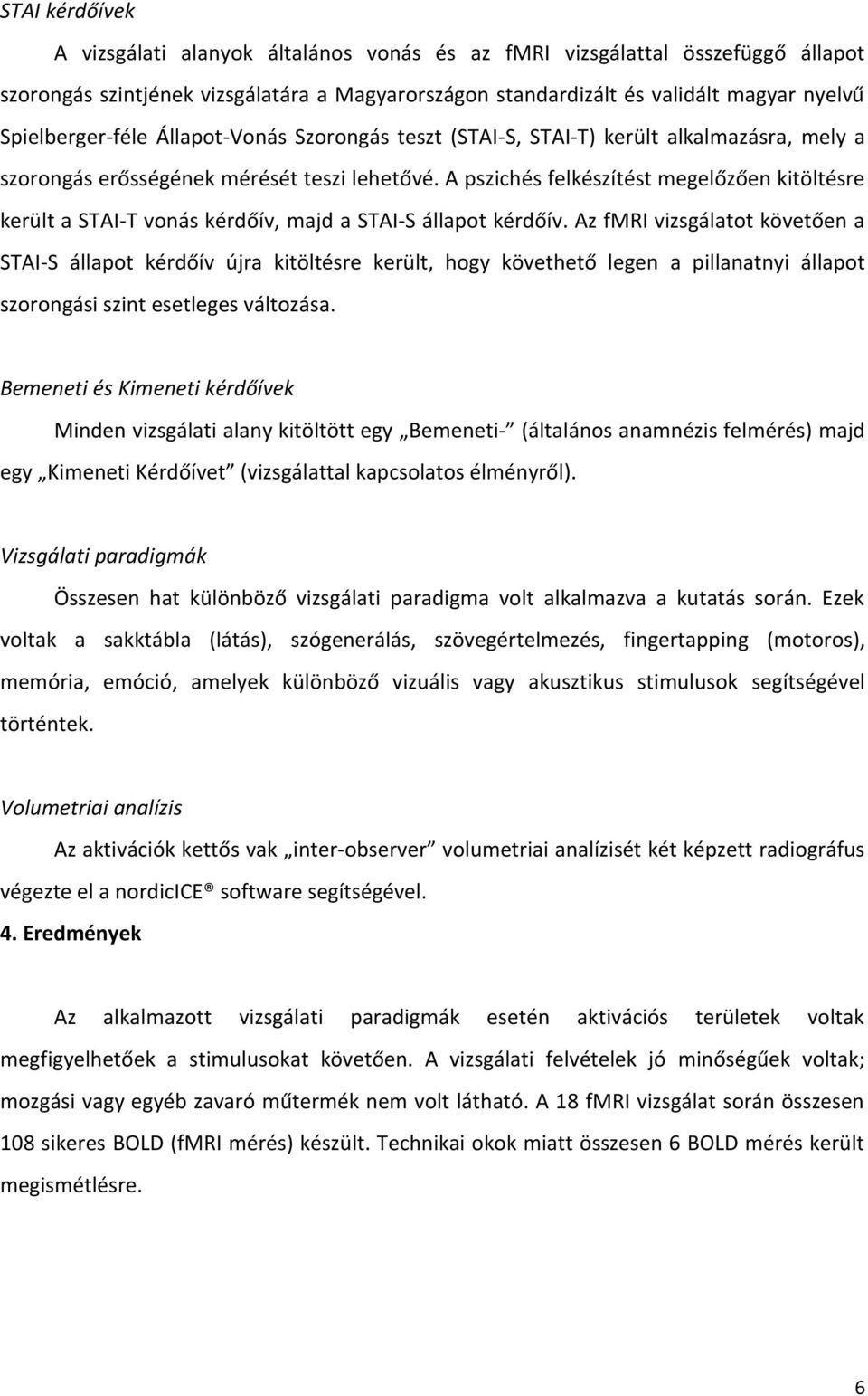 A pszichés felkészítést megelőzően kitöltésre került a STAI-T vonás kérdőív, majd a STAI-S állapot kérdőív.